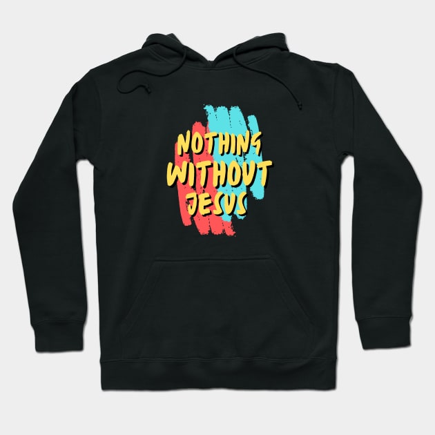 Nothing Without Jesus | Christian Saying Hoodie by All Things Gospel